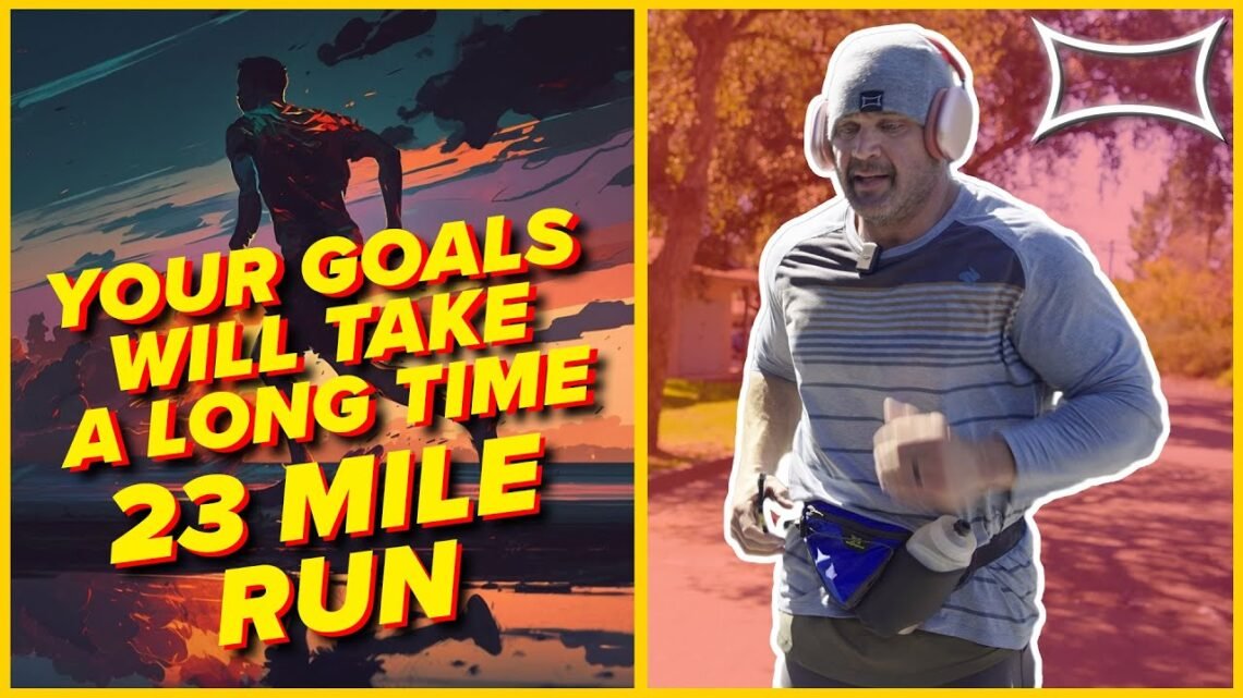 Your Goals Will Take a Long Time  23 Mile Run